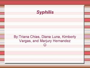 Syphilis By Triana Chias Diana Luna Kimberly Vargas