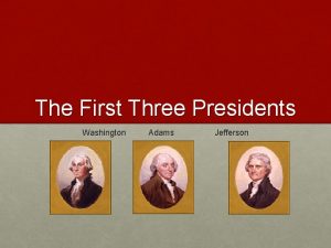 The First Three Presidents Washington Adams Jefferson GEORGe