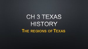 CH 3 TEXAS HISTORY THE REGIONS OF TEXAS