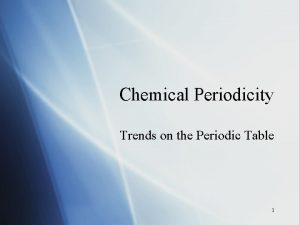 Chemical Periodicity Trends on the Periodic Table 1