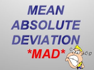 MEAN ABSOLUTE DEVIATION MAD Mean Add them all