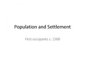 Population and Settlement First occupants c 1500 We