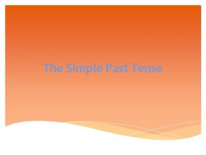 The Simple Past Tense The simple past tense