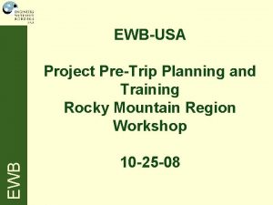 EWBUSA EWB Project PreTrip Planning and Training Rocky