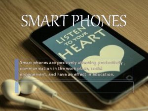 SMART PHONES Smart phones are positively affecting productivity