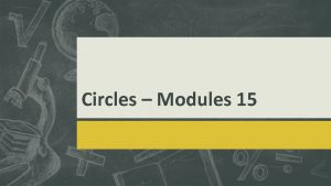 Circles Modules 15 Module 15 Angles and Segments