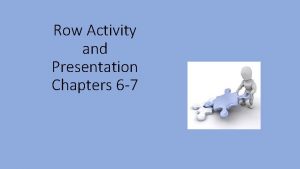 Row Activity and Presentation Chapters 6 7 ROW