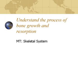 Understand the process of bone growth and resorption