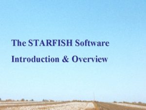 The STARFISH Software Introduction Overview STARFISH is a