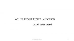 ACUTE RESPIRATORY INFECTION Dr Ali Jafar Abedi alijafarabedigmail
