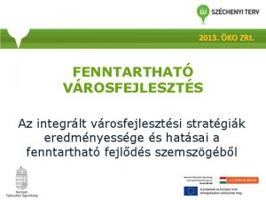 2013 KO ZRt FENNTARTHAT VROSFEJLESZTS Az integrlt vrosfejlesztsi