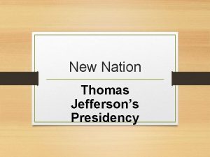 New Nation Thomas Jeffersons Presidency The Beginning Jefferson