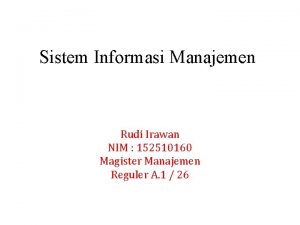 Sistem Informasi Manajemen Rudi Irawan NIM 152510160 Magister