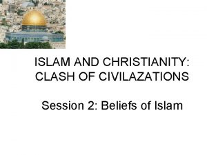 ISLAM AND CHRISTIANITY CLASH OF CIVILAZATIONS Session 2