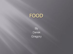 FOOD By Derek Gregory Food Problems Food is