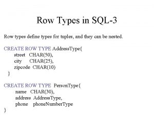 Row Types in SQL3 Row types define types