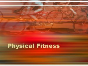 Physical Fitness What is Fitness and Health FITNESS