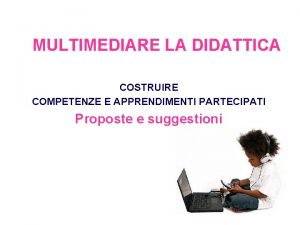 MULTIMEDIARE LA DIDATTICA COSTRUIRE COMPETENZE E APPRENDIMENTI PARTECIPATI