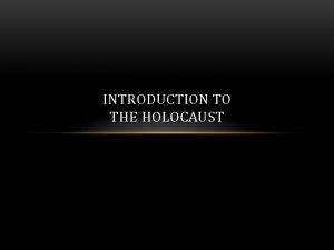 INTRODUCTION TO THE HOLOCAUST THE HOLOCAUST was the