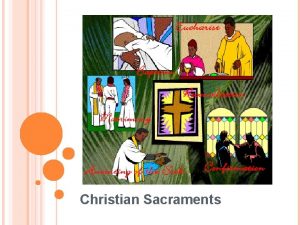 Christian Sacraments CHRISTIAN SACRAMENTS Sacraments are religious milestones