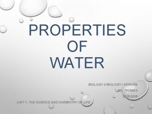 PROPERTIES OF WATER BIOLOGY I BIOLOGY I HONORS