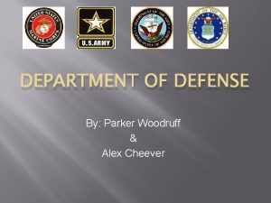 DEPARTMENT OF DEFENSE By Parker Woodruff Alex Cheever