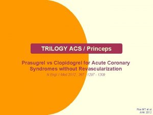 TRILOGY ACS Princeps Prasugrel vs Clopidogrel for Acute