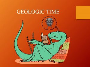 GEOLOGIC TIME Earths History Divided into 4 eras