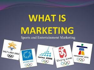 WHAT IS MARKETING Sports and Entertainment Marketing Marketing