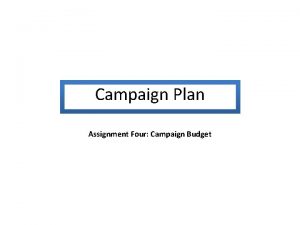 Campaign Plan Assignment Four Campaign Budget Campaign Plan