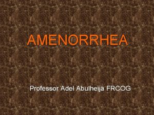 AMENORRHEA Professor Adel Abulheija FRCOG Primary Amenorrhea is