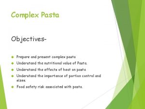 Complex Pasta Objectives Prepare and present complex pasta