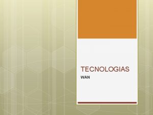 TECNOLOGIAS WAN Proposito Conectar las sucursales de la