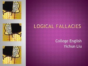 College English Yichun Liu Fallacies are common errors