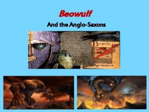 Beowulf And the AngloSaxons Why Study Beowulf 1