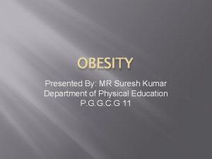 OBESITY Presented By MR Suresh Kumar Department of