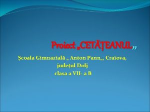 Proiect CETEANUL coala Gimnazial Anton Pann Craiova judeul