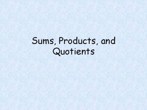 Sums Products and Quotients Objectives Students will be