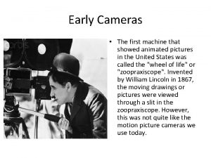 Early Cameras The first machine that showed animated