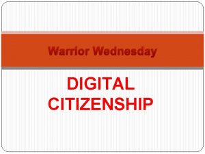 Warrior Wednesday DIGITAL CITIZENSHIP What is Digital Citizenship