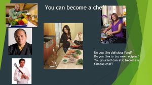 You can become a chef Do you like