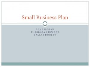 Small Business Plan DANA HOGAN THEREASA STEWART DALLAS