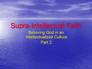 SupraIntellectual Faith Believing God in an Intellectualized Culture