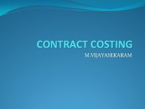 CONTRACT COSTING M VIJAYASEKARAM Definition Contract Costing is