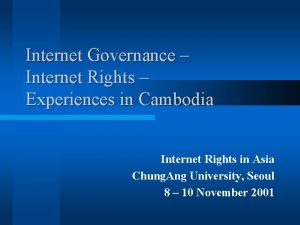 Internet Governance Internet Rights Experiences in Cambodia Internet