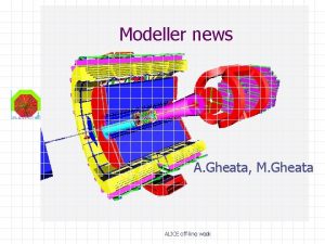 Modeller news A Gheata M Gheata ALICE offline