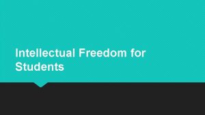 Intellectual Freedom for Students What is Intellectual Freedom