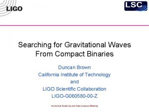 Searching for Gravitational Waves From Compact Binaries Duncan