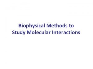 Biophysical Methods to Study Molecular Interactions Molecular Interactions