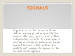 SIGNALS Signals carry information and are defined as